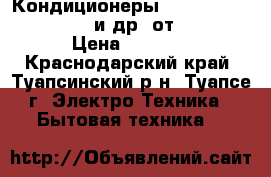 Кондиционеры Ballu, Midea, Kentatsu и др. от 9 700  › Цена ­ 9 700 - Краснодарский край, Туапсинский р-н, Туапсе г. Электро-Техника » Бытовая техника   